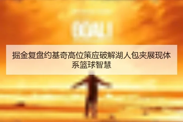 掘金复盘约基奇高位策应破解湖人包夹展现体系篮球智慧 - kaiyun